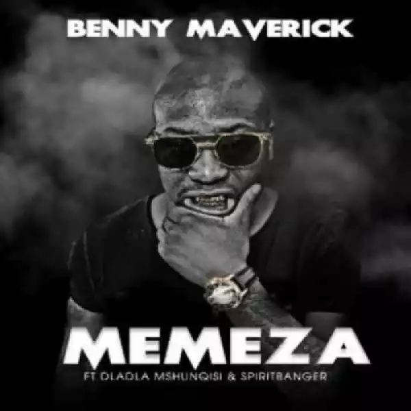 Benny Maverick - Memeza Ft. Dladla Mshunqisi & SpiritBanger